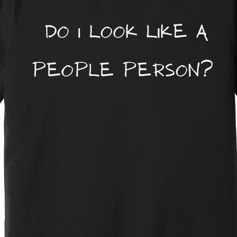 Funny Do I Look Like A People Person Premium T-Shirt