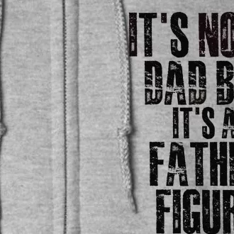 Fathers Day Its Not A Dad Bod Its A Father Figure Gift Full Zip Hoodie