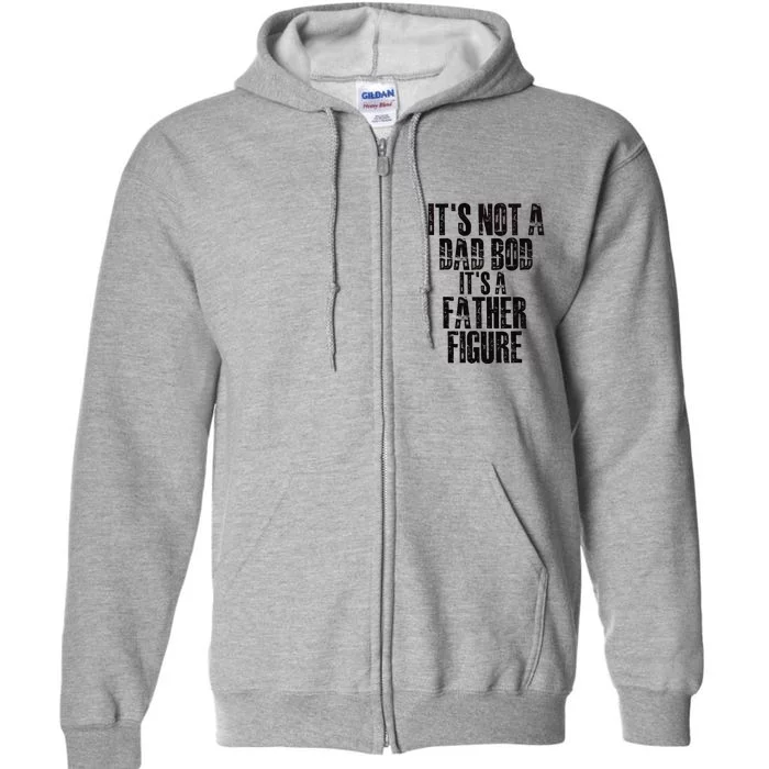 Fathers Day Its Not A Dad Bod Its A Father Figure Gift Full Zip Hoodie