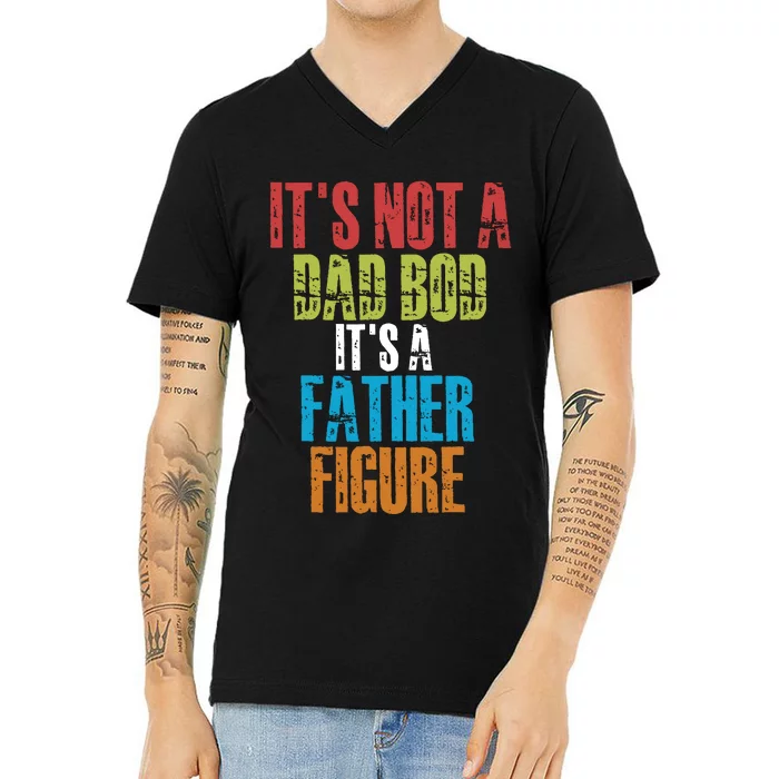 Fathers Day Its Not A Dad Bod Its A Father Figure V-Neck T-Shirt