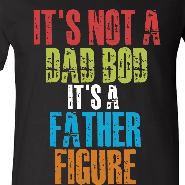 Fathers Day Its Not A Dad Bod Its A Father Figure V-Neck T-Shirt