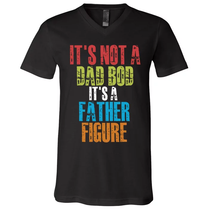 Fathers Day Its Not A Dad Bod Its A Father Figure V-Neck T-Shirt