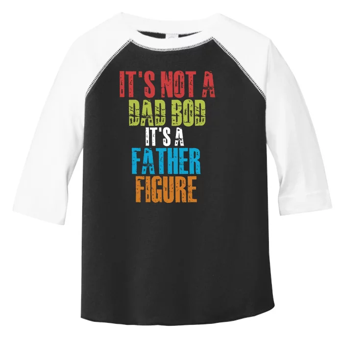 Fathers Day Its Not A Dad Bod Its A Father Figure Toddler Fine Jersey T-Shirt