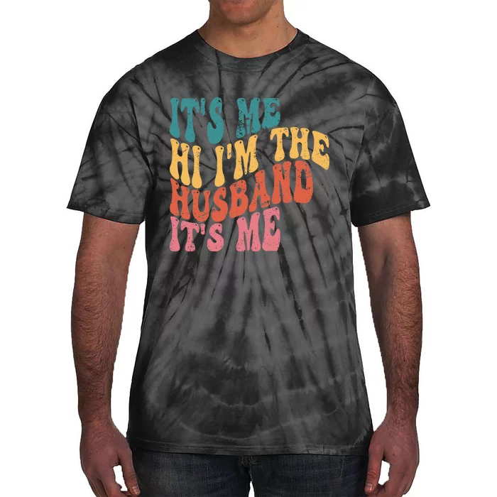 Fathers Day Its Me Hi I'm The Husband Its Me TSh Tie-Dye T-Shirt