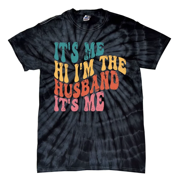 Fathers Day Its Me Hi I'm The Husband Its Me TSh Tie-Dye T-Shirt