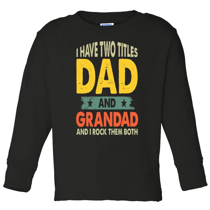 Fathers Day I Have Two Titles Dad And Grandad Grandpa Toddler Long Sleeve Shirt