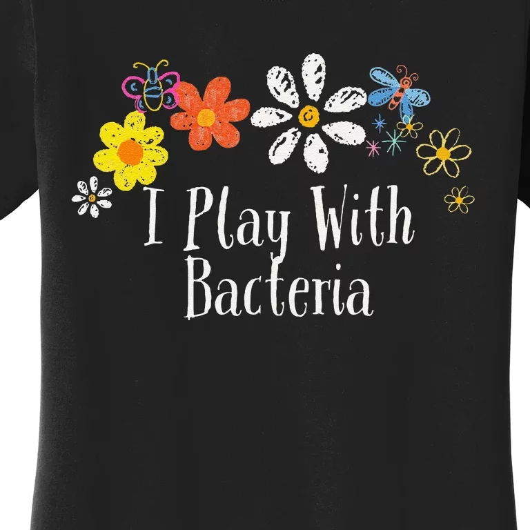 Flowers Drawing I Play With Bacteria Funny 2024 Saying Women's T-Shirt