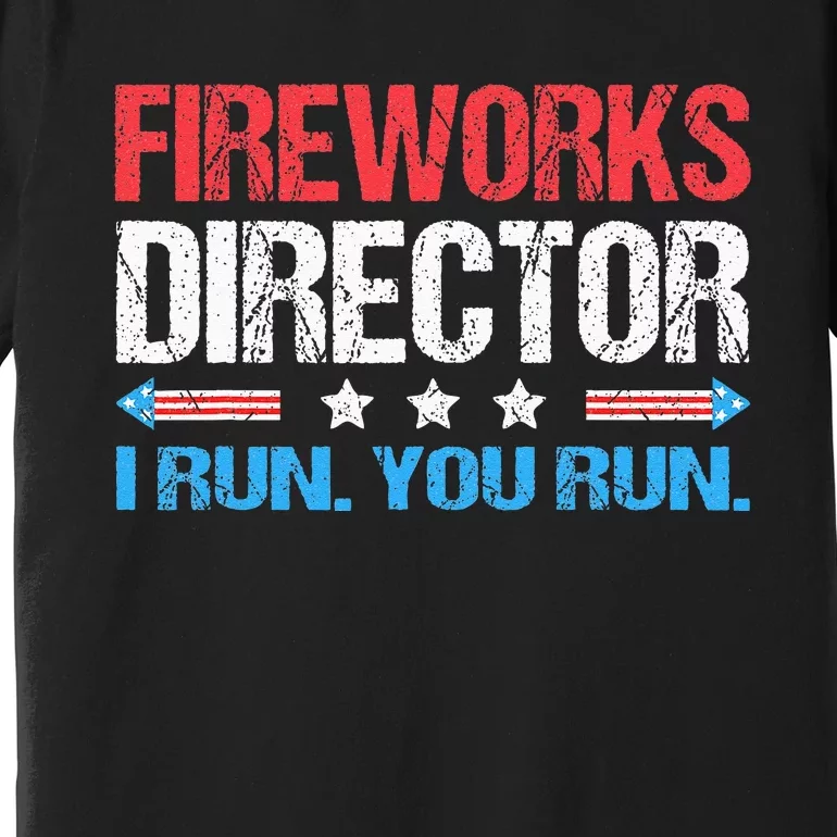 Fireworks Director I Run You Run Funny 4th Of July Premium T-Shirt