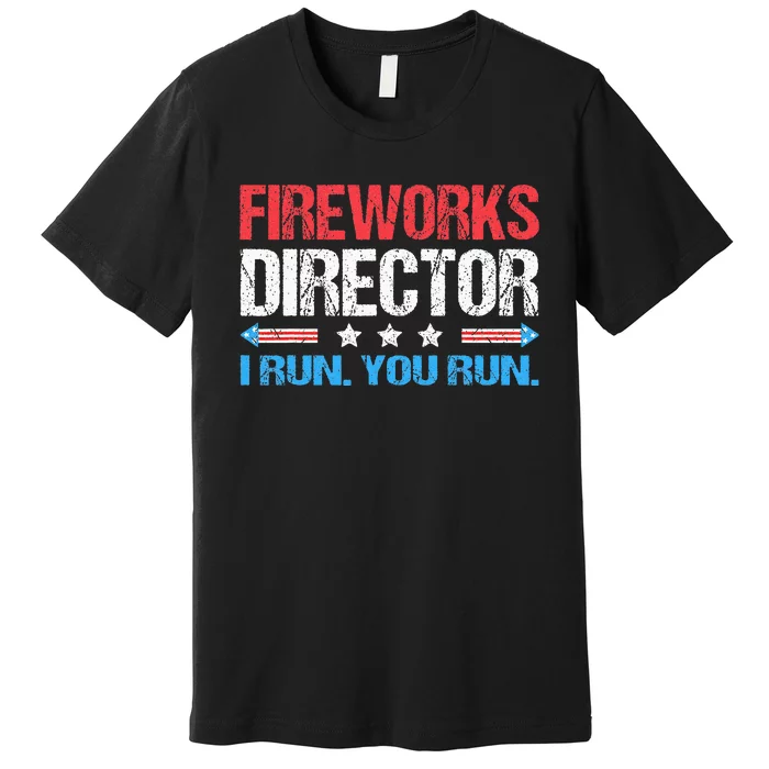 Fireworks Director I Run You Run Funny 4th Of July Premium T-Shirt