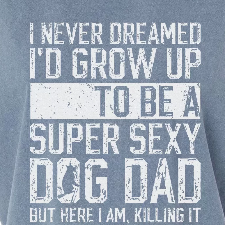 Fathers Day I Never Dreamed Id Be A Super Sexy Dog Dad Garment-Dyed Women's Muscle Tee