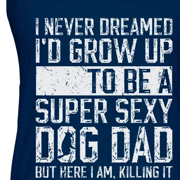 Fathers Day I Never Dreamed Id Be A Super Sexy Dog Dad Ladies Essential Flowy Tank