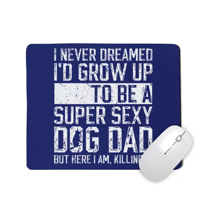 Fathers Day I Never Dreamed Id Be A Super Sexy Dog Dad Mousepad