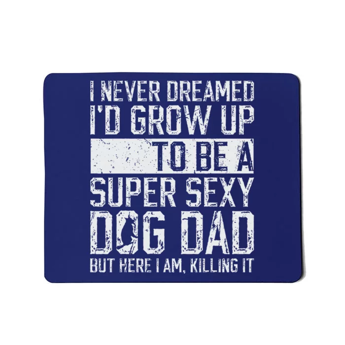 Fathers Day I Never Dreamed Id Be A Super Sexy Dog Dad Mousepad