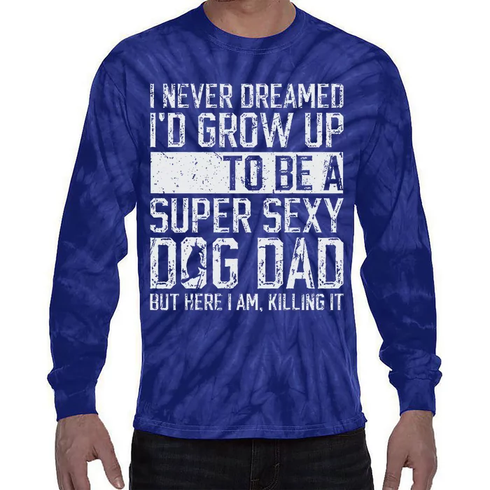 Fathers Day I Never Dreamed Id Be A Super Sexy Dog Dad Tie-Dye Long Sleeve Shirt