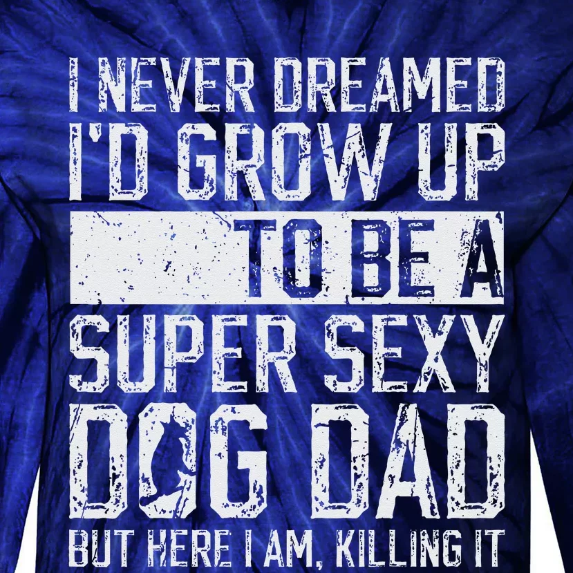 Fathers Day I Never Dreamed Id Be A Super Sexy Dog Dad Tie-Dye Long Sleeve Shirt