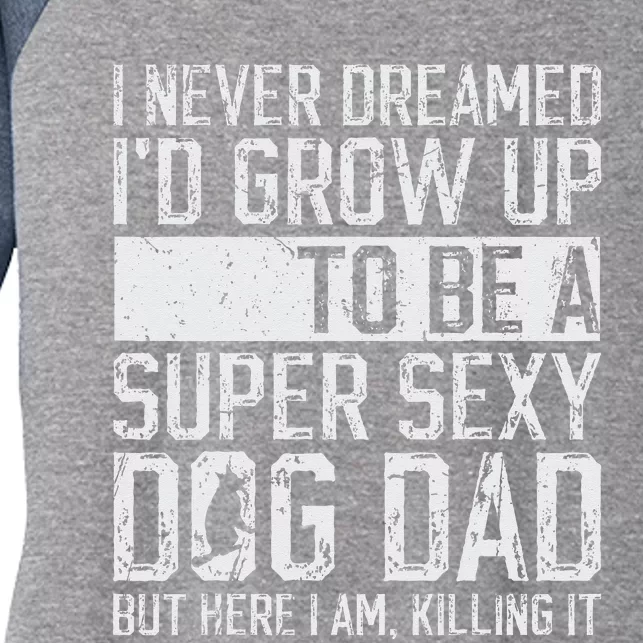 Fathers Day I Never Dreamed Id Be A Super Sexy Dog Dad Women's Tri-Blend 3/4-Sleeve Raglan Shirt