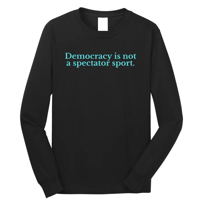 Funny Democracy Is Not A Spectator Sport Long Sleeve Shirt