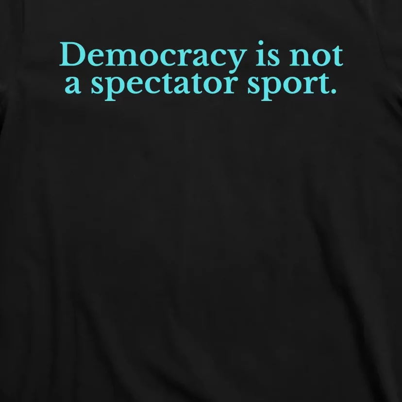 Funny Democracy Is Not A Spectator Sport T-Shirt