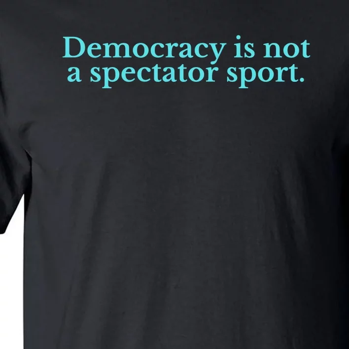 Funny Democracy Is Not A Spectator Sport Tall T-Shirt