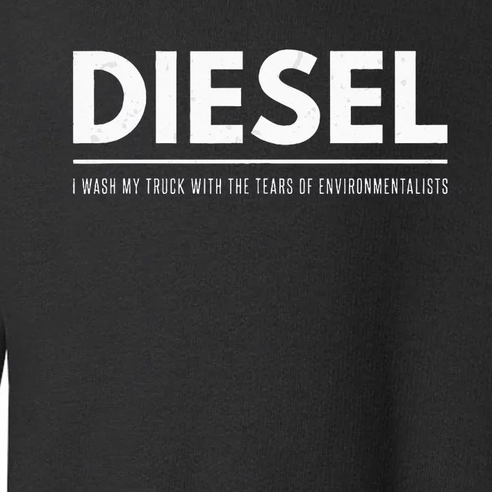 Funny Diesel I Wash My Truck With Tears Of Environmentalists Toddler Sweatshirt