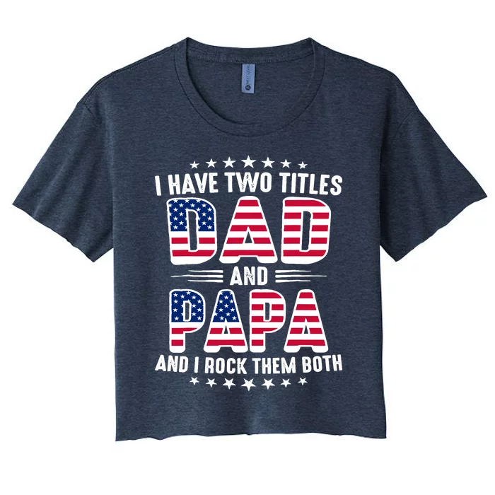 FatherS Day I Have Two Titles Dad And Papa FatherS Day Women's Crop Top Tee