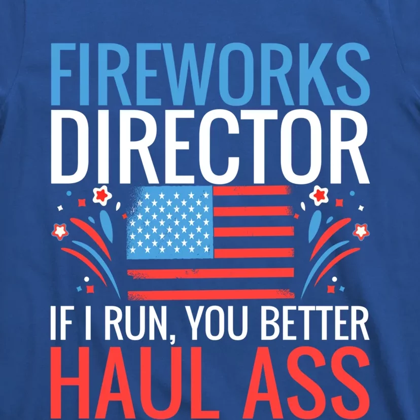 Fireworks Director If I Run You Better Haul Ass 4th Of July Cute Gift T-Shirt