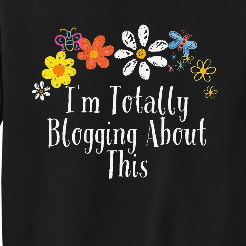 Flowers Drawing IM Totally Blogging About This Funny 2024 Tall Sweatshirt