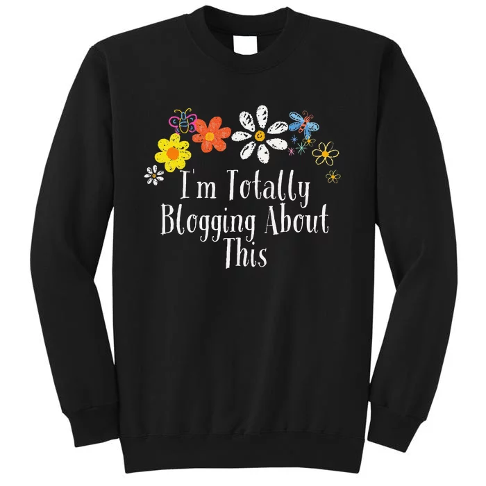 Flowers Drawing IM Totally Blogging About This Funny 2024 Tall Sweatshirt