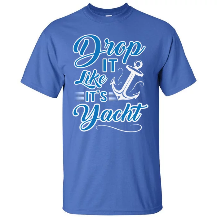 Funny Drop It Like Its Yacht Sailing Graphic With Anchor Gift Tall T-Shirt