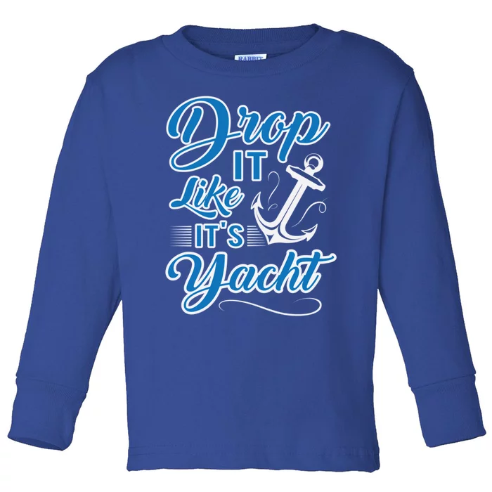 Funny Drop It Like Its Yacht Sailing Graphic With Anchor Gift Toddler Long Sleeve Shirt