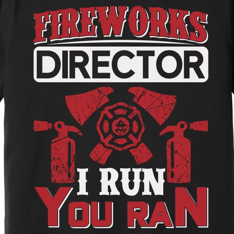 Fireworks Director I Run You Run Premium T-Shirt