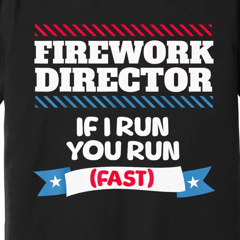 Fireworks Director If I Run You Run July 4th Independence Premium T-Shirt