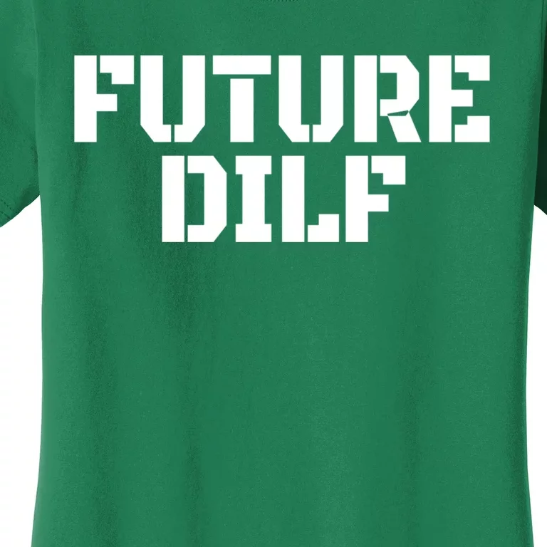 Future Dilf I Love Dilfs Humor Funny Dilf FatherS Day Women's T-Shirt