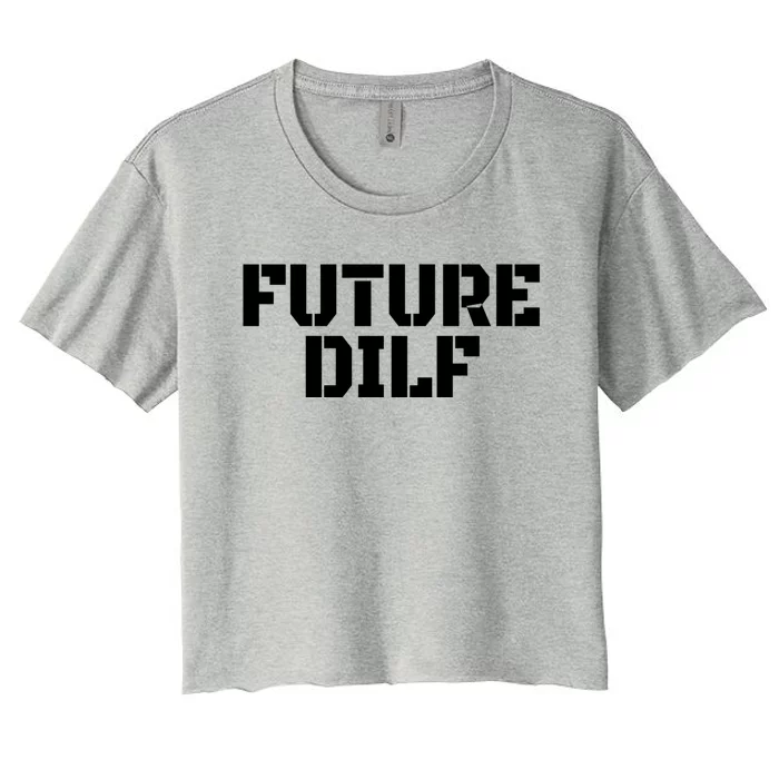 Future Dilf I Love Dilfs Humor Funny Dilf FatherS Day Women's Crop Top Tee