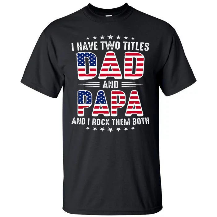 Father Day I Have Two Titles Dad And Papa Tall T-Shirt