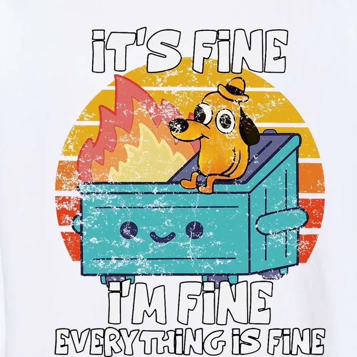 Funny Dumpster Its Fine IM Fine Everything Is Fine Dog Meme Garment-Dyed Sweatshirt