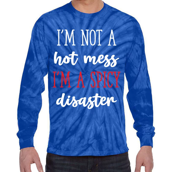 Funny Design Idea I Am Not A Hot Mess I Am A Spicy Disaster Gift Tie-Dye Long Sleeve Shirt