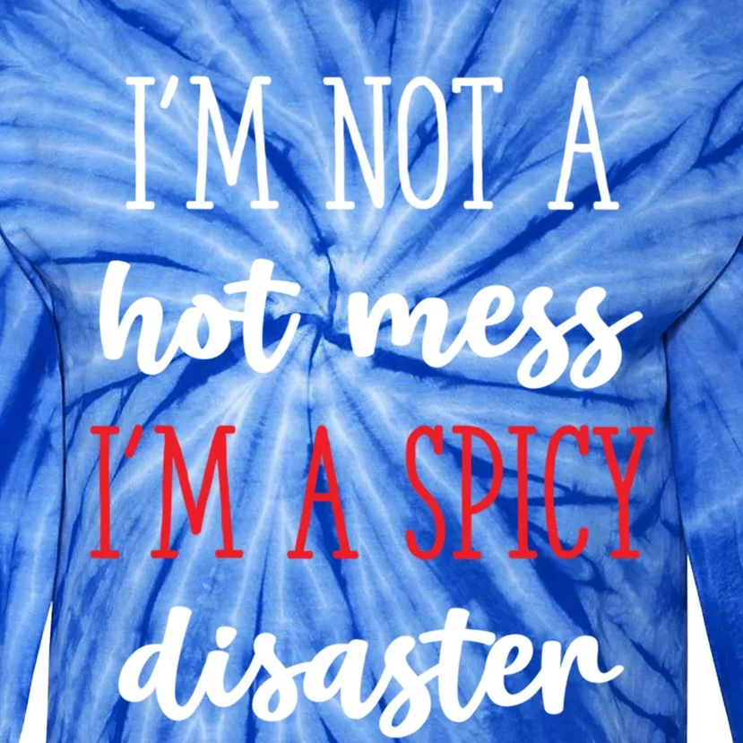 Funny Design Idea I Am Not A Hot Mess I Am A Spicy Disaster Gift Tie-Dye Long Sleeve Shirt