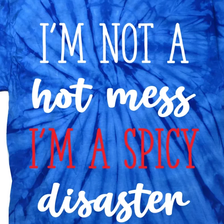 Funny Design Idea I Am Not A Hot Mess I Am A Spicy Disaster Gift Tie-Dye T-Shirt