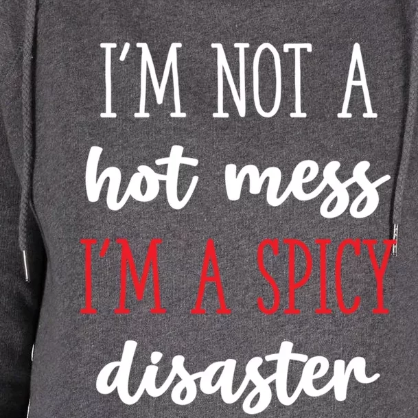 Funny Design Idea I Am Not A Hot Mess I Am A Spicy Disaster Gift Womens Funnel Neck Pullover Hood