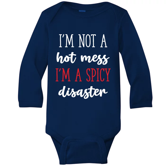 Funny Design Idea I Am Not A Hot Mess I Am A Spicy Disaster Gift Baby Long Sleeve Bodysuit