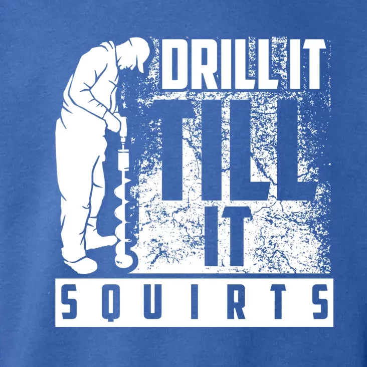 Funny Drill It Till It Squirts For Ice Fishing Lovers Cool Gift Toddler Hoodie