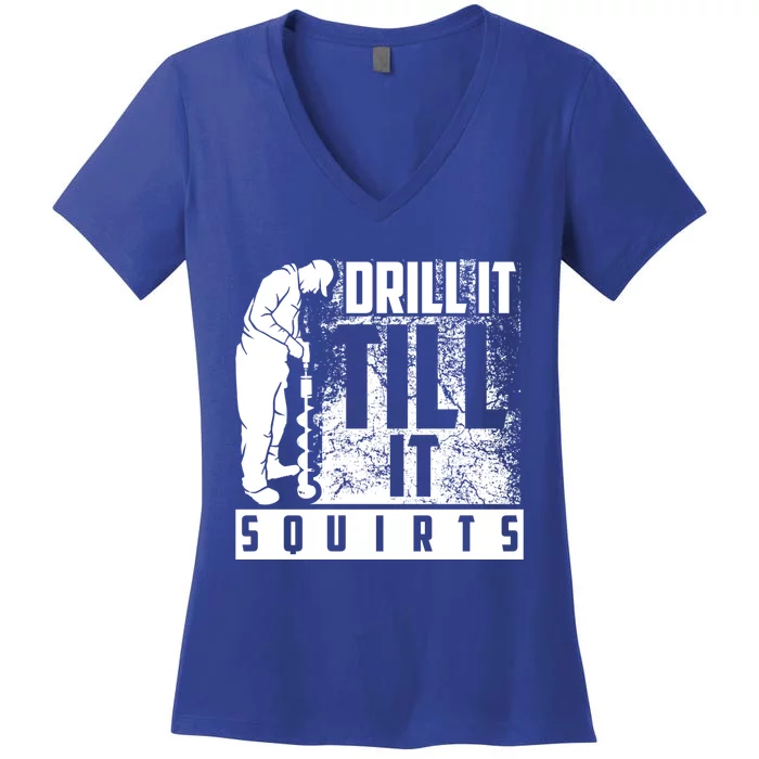 Funny Drill It Till It Squirts For Ice Fishing Lovers Cool Gift Women's V-Neck T-Shirt