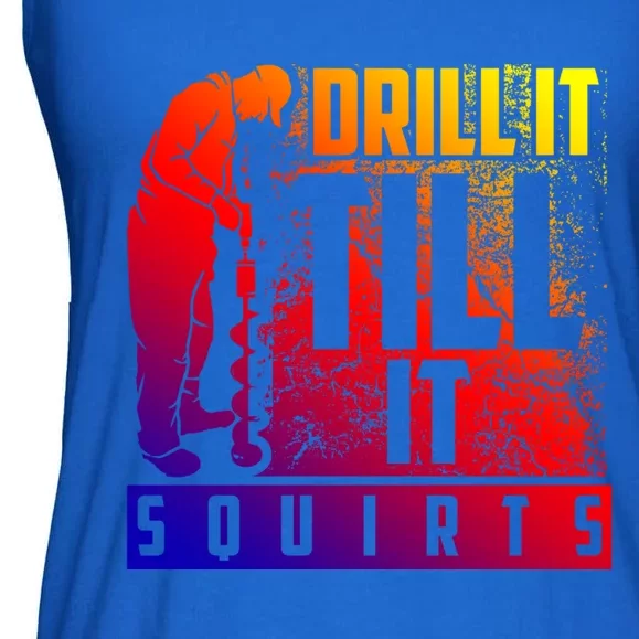 Funny Drill It Till It Squirts For Ice Fishing Lovers Cool Gift Ladies Essential Flowy Tank