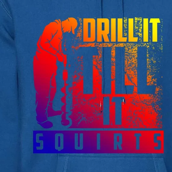 Funny Drill It Till It Squirts For Ice Fishing Lovers Cool Gift Premium Hoodie