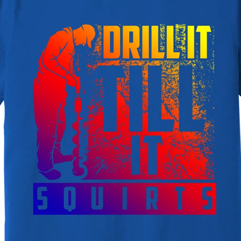 Funny Drill It Till It Squirts For Ice Fishing Lovers Cool Gift Premium T-Shirt