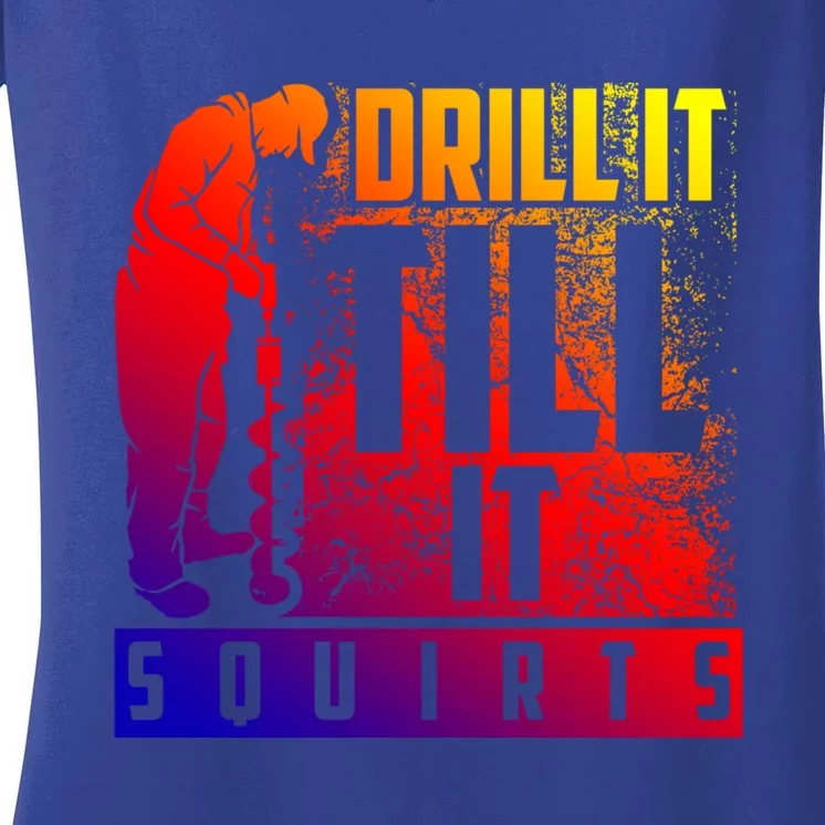 Funny Drill It Till It Squirts For Ice Fishing Lovers Cool Gift Women's V-Neck T-Shirt