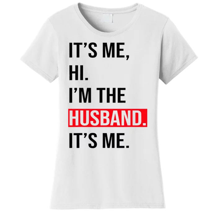 Fathers Day Its Me Hi I'm The Husband Its Me Women's T-Shirt