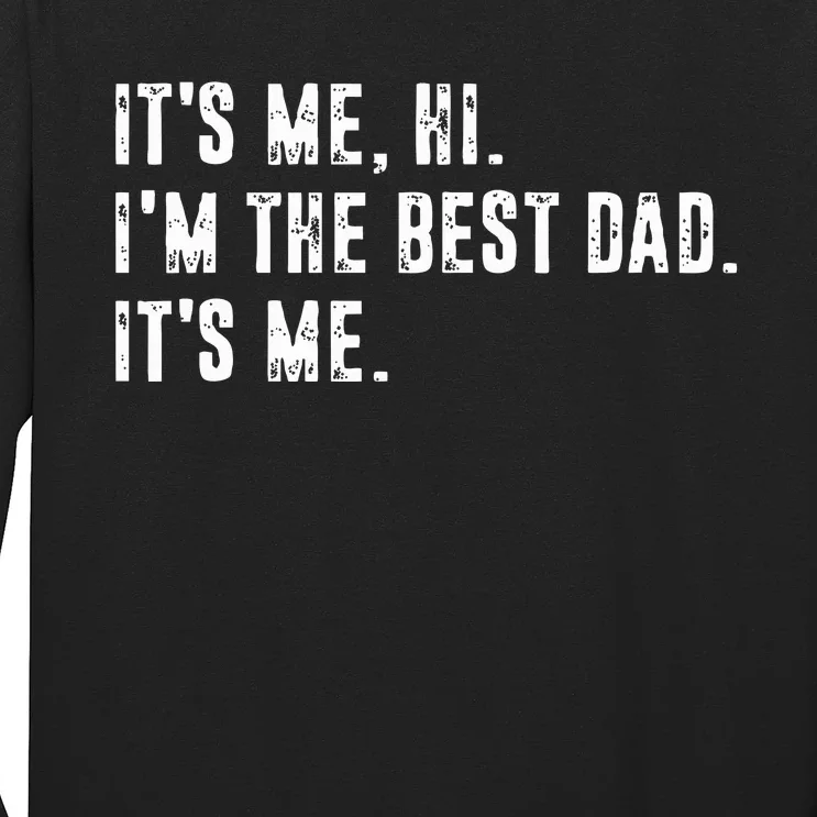 Fathers Day Its Me Hi Im The Best Dad Its Me Long Sleeve Shirt