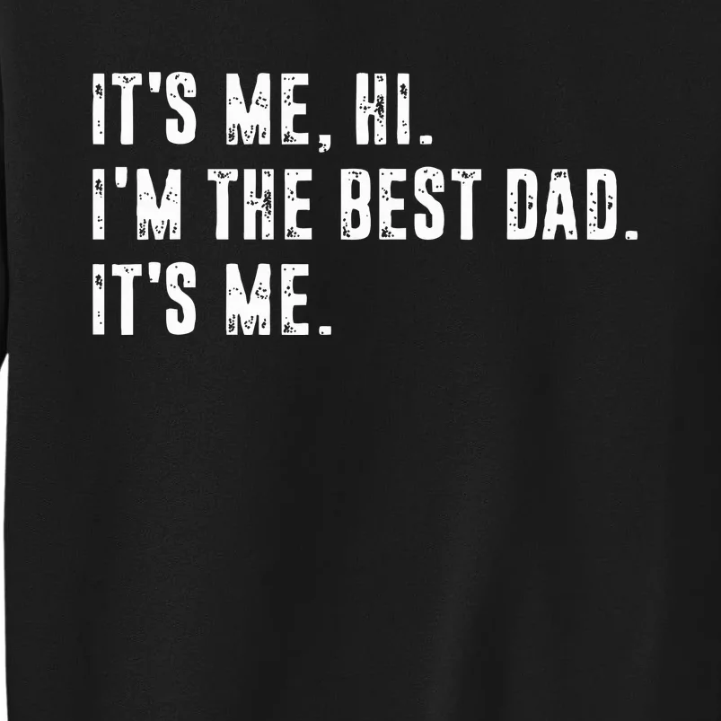 Fathers Day Its Me Hi Im The Best Dad Its Me Tall Sweatshirt